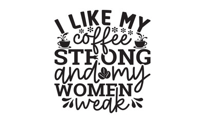 I like my coffee strong and my women weak svg, Coffee svg, Coffee SVG Bundle, Lettering design for greeting banners, Cards and Posters, Mugs, Notebooks, png, mug Design and T-shirt