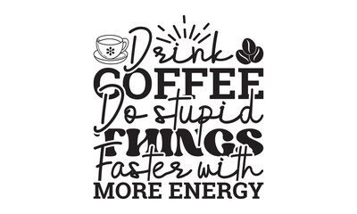 Fototapeta premium Drink coffee Do Stupid Things Faster with More Energy svg, Coffee svg, Coffee SVG Bundle, Lettering design for greeting banners, Cards and Posters, Mugs, Notebooks, png, mug Design and T-shirt 