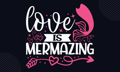 Love Is Mermazing  - Happy Valentine's Day T shirt Design, Hand lettering illustration for your design, Modern calligraphy, Svg Files for Cricut, Poster, EPS