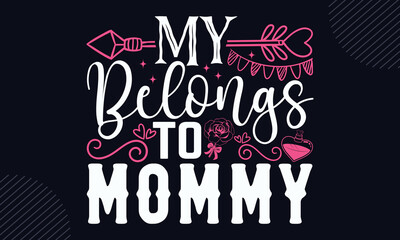 My Belongs To Mommy - Happy Valentine's Day T shirt Design, Hand lettering illustration for your design, Modern calligraphy, Svg Files for Cricut, Poster, EPS