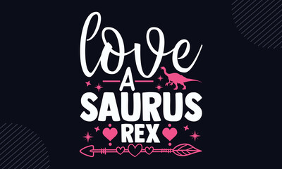 Love A Saurus Rex - Happy Valentine's Day T shirt Design, Hand lettering illustration for your design, Modern calligraphy, Svg Files for Cricut, Poster, EPS