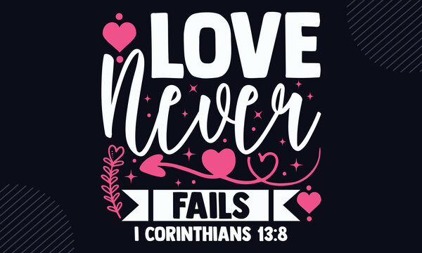 Love Never Fails I Corinthians 13:8 - Happy Valentine's Day T shirt Design, Hand lettering illustration for your design, Modern calligraphy, Svg Files for Cricut, Poster, EPS