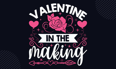 Valentine In The Making - Happy Valentine's Day T shirt Design, Hand drawn lettering and calligraphy, Svg Files for Cricut, Instant Download, Illustration for prints on bags, posters