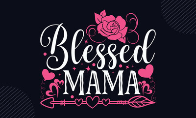 Blessed Mama - Happy Valentine's Day T shirt Design, Hand drawn lettering and calligraphy, Svg Files for Cricut, Instant Download, Illustration for prints on bags, posters