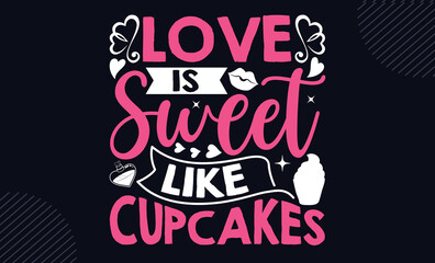 Obraz premium Love Is Sweet Like Cupcakes - Happy Valentine's Day T shirt Design, Hand lettering illustration for your design, Modern calligraphy, Svg Files for Cricut, Poster, EPS