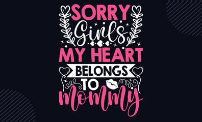 Sorry Girls My Heart Belongs To Mommy - Happy Valentine's Day T shirt Design, Hand lettering illustration for your design, Modern calligraphy, Svg Files for Cricut, Poster, EPS