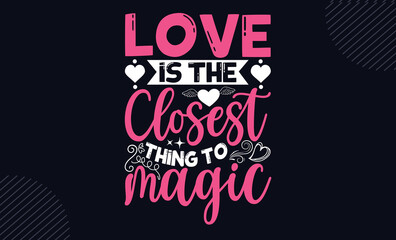 Love Is The Closest Thing To Magic - Happy Valentine's Day T shirt Design, Hand lettering illustration for your design, Modern calligraphy, Svg Files for Cricut, Poster, EPS