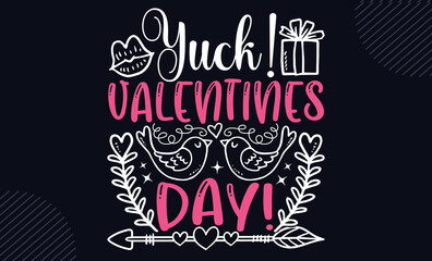Yuck! Valentines Day! - Happy Valentine's Day T shirt Design, Hand lettering illustration for your design, Modern calligraphy, Svg Files for Cricut, Poster, EPS