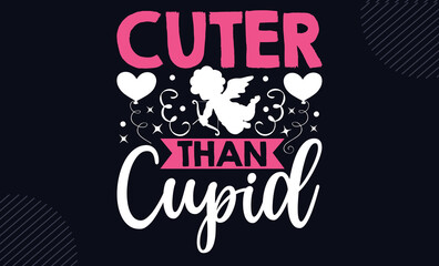 Cuter Than Cupid - Happy Valentine's Day T shirt Design, Hand lettering illustration for your design, Modern calligraphy, Svg Files for Cricut, Poster, EPS