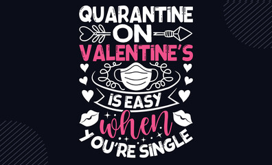 Quarantine On Valentine’s Is Easy When You’re Single - Happy Valentine's Day T shirt Design, Hand lettering illustration for your design, Modern calligraphy, Svg Files for Cricut, Poster, EPS