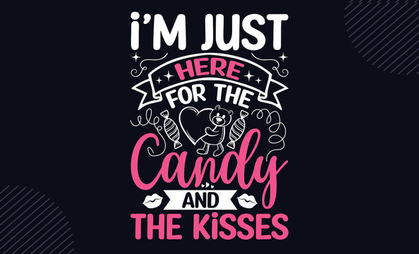 I’m Just Here For The Candy And The Kisses - Happy Valentine's Day T shirt Design, Hand lettering illustration for your design, Modern calligraphy, Svg Files for Cricut, Poster, EPS