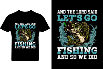 And the load said let's go Fishing and so we did T shirt Design,