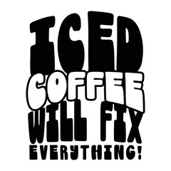 Iced Coffee Quotes Typography Black and White for Printing