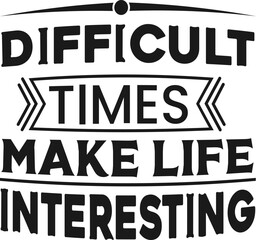 Difficult Times Make Life Interesting