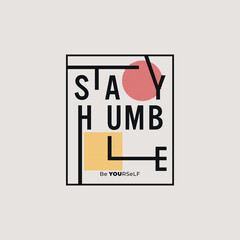 stay humble stylish typography slogan. Vector illustration for print tee shirt, background, typography, poster and more.