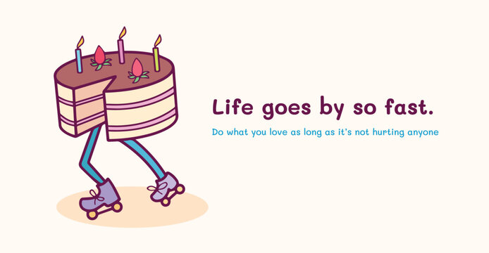 Life goes by so fast, do what you love. Clean text quotes vector template isolated on plain background with cartoon flat art styled birthday cake illustration drawing.