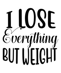 I Lose Everything But Weight SVG Design