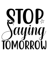 Stop Saying Tomorrow SVG Design