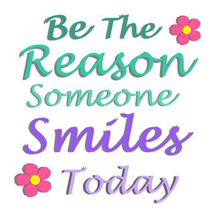 be the reason someone smiles today