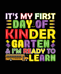 IT'S MY FIRST DAY OF KINDERGARTEN & I AM READY TO LEARN T SHIRT