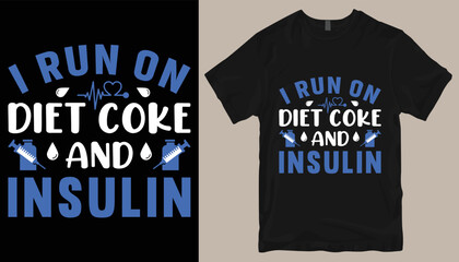 I run on diet coke and insulin t shirt design .