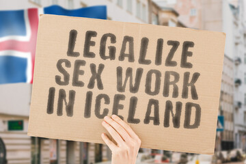 The phrase " Legalize Sex Work in Iceland " is on a banner in men's hands with blurred background. Guide. Govern. Body. Coworker. Crime. Criminal. Democracy. Desire. Employee. Earnings. Dollars