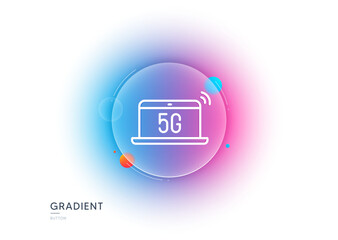 5g notebook line icon. Gradient blur button with glassmorphism. Wireless technology sign. Mobile wifi internet symbol. Transparent glass design. 5g notebook line icon. Vector