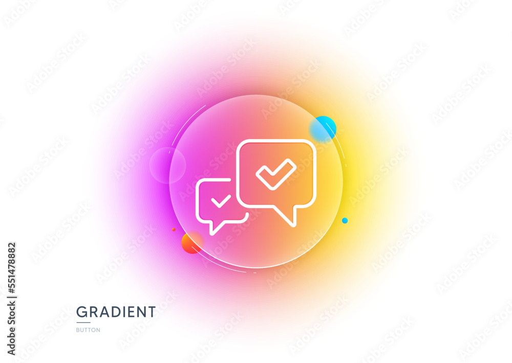 Poster approve line icon. gradient blur button with glassmorphism. accepted or confirmed sign. speech bubbl