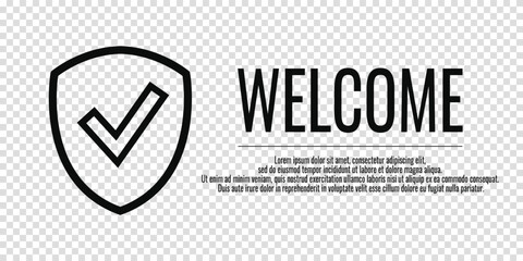 Banner Welcome and shield check sign. Vector illustration with word WELCOME on a transparent background. Place for your text.