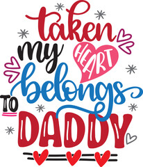 Taken My Heart Belongs To Daddy, Valentines Day, Heart, Love, Be Mine, Holiday, Vector Illustration File