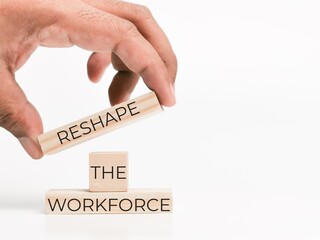 Phrase reshape the workforce on wooden cubes with hand.