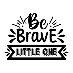 Be Brave Little One