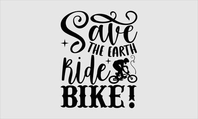 Save the earth ride bike!- Cycle T-shirt Design, SVG Designs Bundle, cut files, handwritten phrase calligraphic design, funny eps files, svg cricut