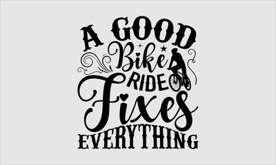 Fototapeta premium A good bike ride fixes everything- Cycle T-shirt Design, lettering poster quotes, inspiration lettering typography design, handwritten lettering phrase, svg, eps