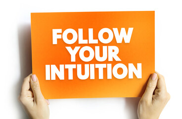 Follow Your Intuition - you do not have to put conscious thought into making a decision, text concept background
