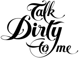 Talk dirty to me - custom calligraphy text