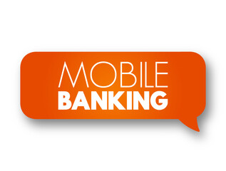 Mobile banking - service provided by a bank that allows its customers to conduct financial transactions remotely, text concept message bubble