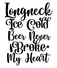 Longneck Ice Cold Beer Never Broke My Heart SVG Design