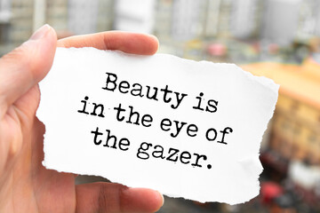Inspirational quote. Beauty is in the eye of the gazer.