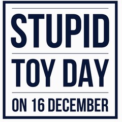 Stupid toy day on 16 December 