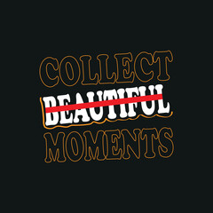 Obraz premium Collect beautiful moments Motivational quote t-shirt design,poster, print, postcard and other uses