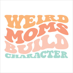 Weird Moms Build Character 