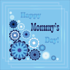 Happy Mommy's Day. A greeting card for Mother's Day. Happy Mother's Day inscription. Bright illustration with flowers. Flowers for the holiday.