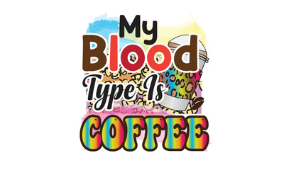 My Blood Type Is Coffee Sublimation Design