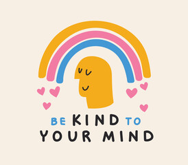 Be kind to your mind quote. Self-love and self care poster. Mental health support banner for social media. Vector flat cartoon illustration.  Happy face under the rainbow spreading love and good vibes