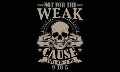 Not For The Weak Cause This Ain't No 9 To 5 - Truck T shirt Design. Hand drawn lettering phrase, calligraphy vector illustration. eps, svg Files for Cutting 
