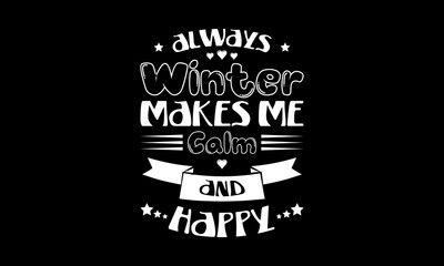 Always winter makes me calm and happy - Winter quotes lettering t-shirt design, SVG cut files, Calligraphy for posters, Hand drawn typography