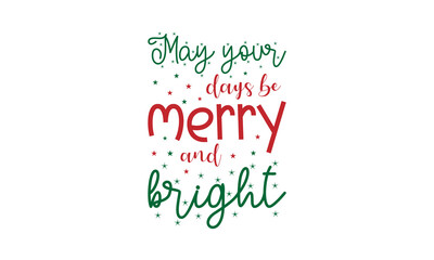 Fototapeta premium May your days be merry and bright - Christmas quotes lettering t-shirt design, SVG cut files, Calligraphy for posters, Hand drawn typography