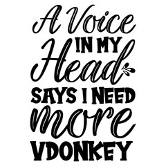 A Voice In My Head Says I Need More Donkey SVG