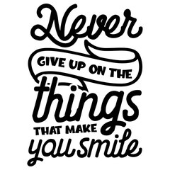 Never Give Up On The Things That Make You Smile svg
